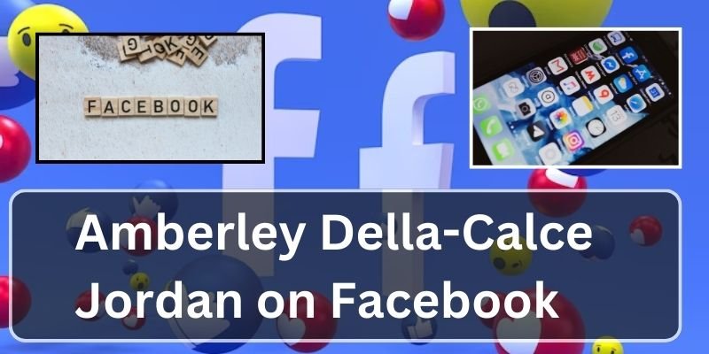 Amberley Della-Calce Jordan Facebook Success: A Powerful Influence in Social Media