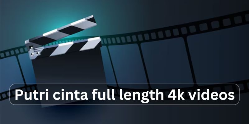 Enjoy the Remarkable Quality of Putri Cinta Full Length 4K Videos Today