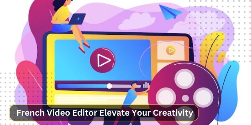 French Video Editor: Elevate Your Creativity