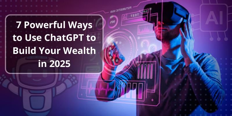 7 Powerful Ways to Use ChatGPT to Build Your Wealth in 2025