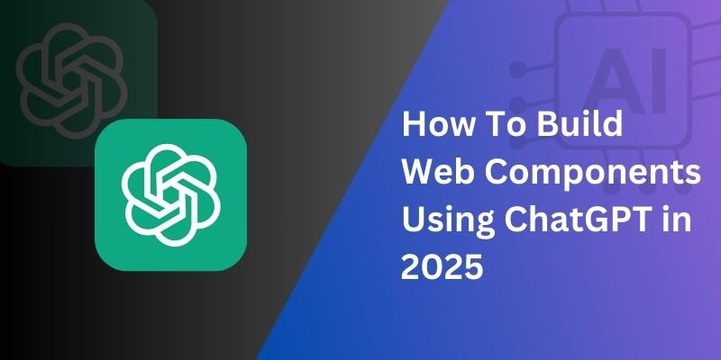 How To Build Web Components Using ChatGPT in 2025