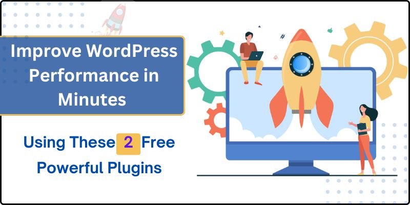 Improve WordPress Performance in Minutes Using These 2 Free Powerful Plugins